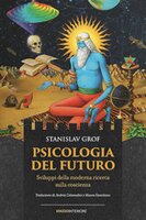 Psicologia del futuro: Sviluppi della moderna ricerca sulla coscienza - Stanislav Grof