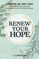 Renew Your Hope: 31 Devotions and Short Stories for Keeping the Faith and the Word of God in Troubled Times - Claude Stahl