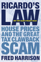 Ricardo's Law: House Prices And The Great Tax Clawback Scam - Fred Harrison