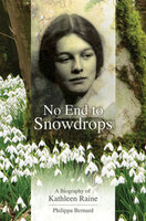 No End to Snowdrops: A Biography Of Kathleen Raine - Philippa Bernard