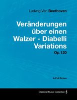 Ludwig Van Beethoven - VerÃ¤nderungen Ã¼ber einen Walzer - Diabelli Variations - Op. 120 - A Full Score: With a Biography by Joseph Otten - Ludwig Van Beethoven