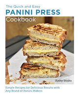 Quick and Easy Panini Press Cookbook: Simple Recipes for Delicious Results with any Brand of Panini Makers - Kathy Strahs