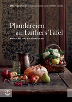 Plaudereien an Luthers Tafel: Köstliches und Nachdenkliches - Martin Luther