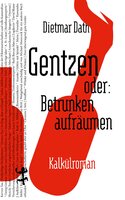 Gentzen oder: Betrunken aufräumen: Ein Kalkülroman - Dietmar Dath