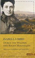 Durch die Wildnis der Rocky Mountains: Allein unter Goldgräbern und Desperados - Isabella Bird