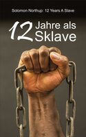 12 Jahre als Sklave: 12 Years A Slave: Die Geschichte des Solomon Northup - Solomon Northup