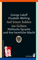 Auf leisen Sohlen ins Gehirn: Politische Sprache und ihre heimliche Macht - George Lakoff, Elisabeth Wehling