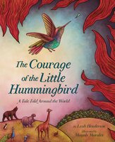 The Courage of the Little Hummingbird: A Tale Told Around the World - Leah Henderson