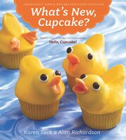 What's New, Cupcake?: Ingeniously Simple Designs for Every Occasion - Karen Tack, Alan Richardson