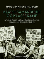 Klassesamarbejde og klassekamp. Den politiske, sociale og økonomiske udvikling i Danmark 1940-78 - Hans Erik Avlund Frandsen