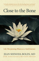 Close to the Bone: Life-Threatening Illness as a Soul Journey - Jean Shinoda Bolen