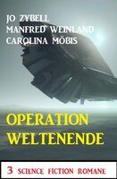 Operation Weltenende: 3 Science Fiction Romane - Manfred Weinland, Carolina Möbis, Jo Zybell