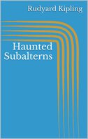 Haunted Subalterns - Rudyard Kipling