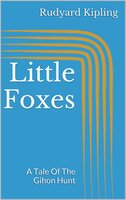 Little Foxes: A Tale Of The Gihon Hunt - Rudyard Kipling