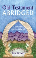 Old Testament Abridged: Commentary Improving Daily Life - Paul Brown