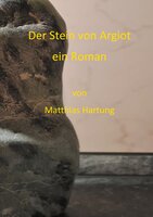 Der Stein von Argiot: Ein Roman - Matthias Hartung
