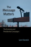 The Message Matters: The Economy and Presidential Campaigns - Lynn Vavreck