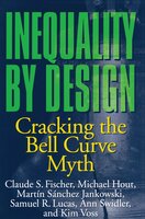 Inequality by Design: Cracking the Bell Curve Myth - Ann Swidler, Martín Sánchez Jankowski, Samuel R. Lucas, Kim Voss, Michael Hout, Claude S. Fischer