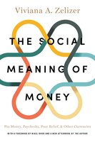 The Social Meaning of Money: Pin Money, Paychecks, Poor Relief, and Other Currencies - Viviana A. Zelizer