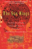 The Sun Kings: The Unexpected Tragedy of Richard Carrington and the Tale of How Modern Astronomy Began - Stuart Clark