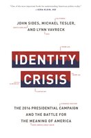 Identity Crisis: The 2016 Presidential Campaign and the Battle for the Meaning of America - John Sides, Michael Tesler, Lynn Vavreck