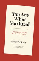 You Are What You Read: A Practical Guide to Reading Well - Robert DiYanni