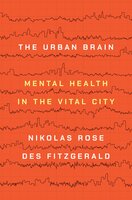 The Urban Brain: Mental Health in the Vital City - Nikolas Rose, Des Fitzgerald