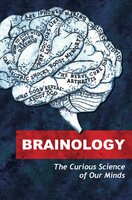 Brainology: The Curious Science of Our Minds - Linda Geddes, Jo Marchant, John Walsh, Will Storr, Emma Young