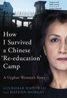 How I Survived A Chinese 'Re-education' Camp: A Uyghur Woman's Story - Gulbahar Haitiwaji, Rozenn Morgat
