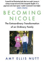 Becoming Nicole: The Extraordinary Transformation of an Ordinary Family - Amy Ellis Nutt