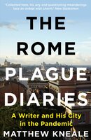The Rome Plague Diaries: Lockdown Life in the Eternal City - Matthew Kneale