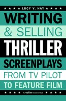 Writing and Selling Thriller Screenplays: From TV Pilot to Feature Film - Lucy V. Hay