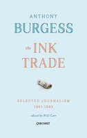 The Ink Trade: Selected Journalism 1961-1993 - Anthony Burgess