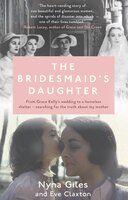 The Bridesmaid's Daughter: From Grace Kelly's wedding to a homeless shelter - searching for the truth about my mother - Nyna Giles, Eve Claxton