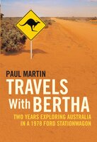 Travels with Bertha: Two Years Exploring Australia in a 1978 Ford Station Wagon - Paul Martin