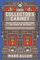 The Collector's Cabinet: Tales, Facts and Fictions from the World of Antiques - Marc Allum