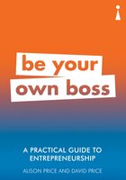 A Practical Guide to Entrepreneurship: Be Your Own Boss - David Price, Alison Price