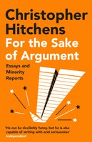 For the Sake of Argument: Essays and Minority Reports - Christopher Hitchens