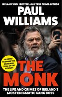 The Monk: The Life and Crimes of Ireland's Most Enigmatic Gang Boss - Paul Williams