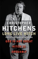 Long Live Hitch: Three Classic Books in One Volume - Christopher Hitchens