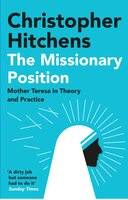 The Missionary Position: Mother Teresa in Theory and Practice - Christopher Hitchens