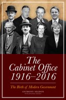The Cabinet Office, 1916–2018: The Birth of Modern Government - Anthony Seldon, Jonathan Meakin