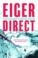 Eiger Direct: The epic battle on the North Face - Peter Gillman, Dougal Haston