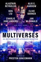 Multiverses: An anthology of alternate realities - Alastair Reynolds, Preston Grassmann, Ken Liu, Alix Harrow