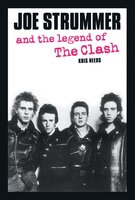 Joe Strummer and the Legend of the Clash - Kris Needs