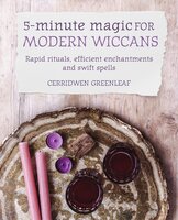 5-Minute Magic for Modern Wiccans: Rapid rituals, efficient enchantments, and swift spells - Cerridwen Greenleaf