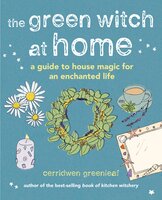 The Green Witch at Home - Cerridwen Greenleaf