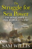 The Struggle for Sea Power: A Naval History of American Independence - Sam Willis