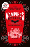 Vampires Never Get Old:: Tales with Fresh Bite - V.E. Schwab, Julie Murphy