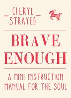 Brave Enough: A Mini Instruction Manual for the Soul - Cheryl Strayed